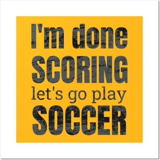 I'm done scoring, let's go play soccer design Posters and Art